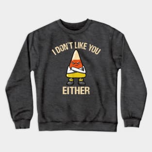 I Don't Like You Either - Candy Corn Crewneck Sweatshirt